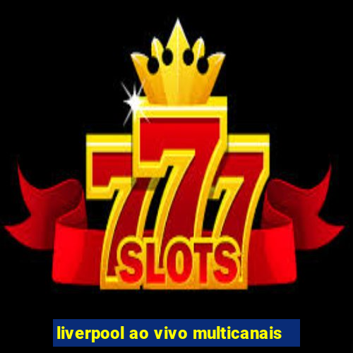 liverpool ao vivo multicanais